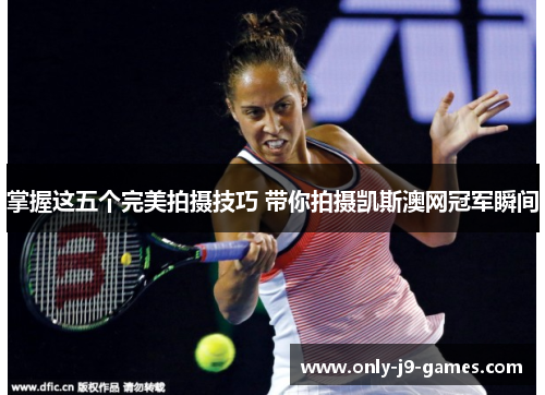 掌握这五个完美拍摄技巧 带你拍摄凯斯澳网冠军瞬间 掌握这五个完美拍摄技巧 带你拍摄凯斯澳网冠军瞬间