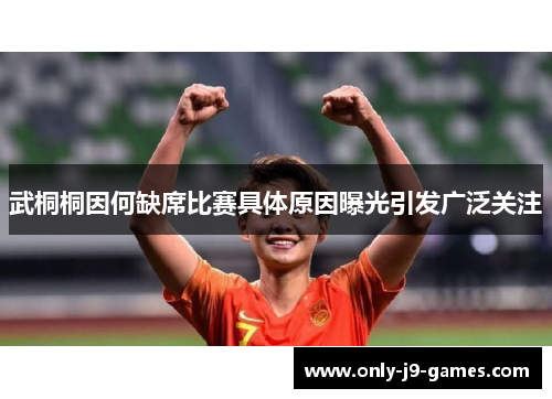 武桐桐因何缺席比赛具体原因曝光引发广泛关注