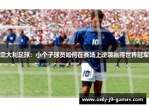 意大利足球：小个子球员如何在赛场上逆袭赢得世界冠军