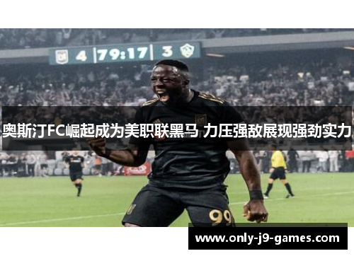 奥斯汀FC崛起成为美职联黑马 力压强敌展现强劲实力 奥斯汀FC崛起成为美职联黑马 力压强敌展现强劲实力