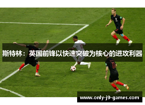 斯特林：英国前锋以快速突破为核心的进攻利器