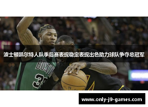 波士顿凯尔特人队季后赛表现稳定表现出色助力球队争夺总冠军
