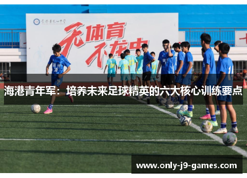 海港青年军：培养未来足球精英的六大核心训练要点