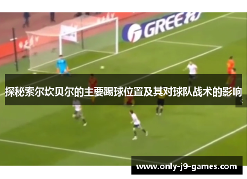 探秘索尔坎贝尔的主要踢球位置及其对球队战术的影响