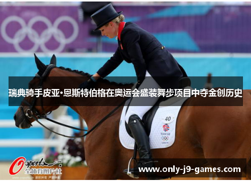 瑞典骑手皮亚·恩斯特伯格在奥运会盛装舞步项目中夺金创历史 瑞典骑手皮亚·恩斯特伯格在奥运会盛装舞步项目中夺金创历史