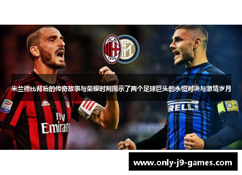 米兰德比背后的传奇故事与荣耀时刻揭示了两个足球巨头的永恒对决与激情岁月 米兰德比背后的传奇故事与荣耀时刻揭示了两个足球巨头的永恒对决与激情岁月