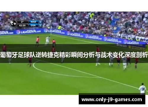 葡萄牙足球队逆转捷克精彩瞬间分析与战术变化深度剖析