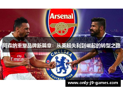 阿森纳重塑品牌新篇章：从英超失利到崛起的转型之路